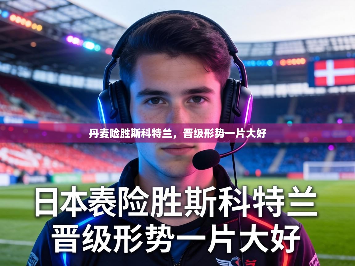 丹麦险胜斯科特兰，晋级形势一片大好  第2张